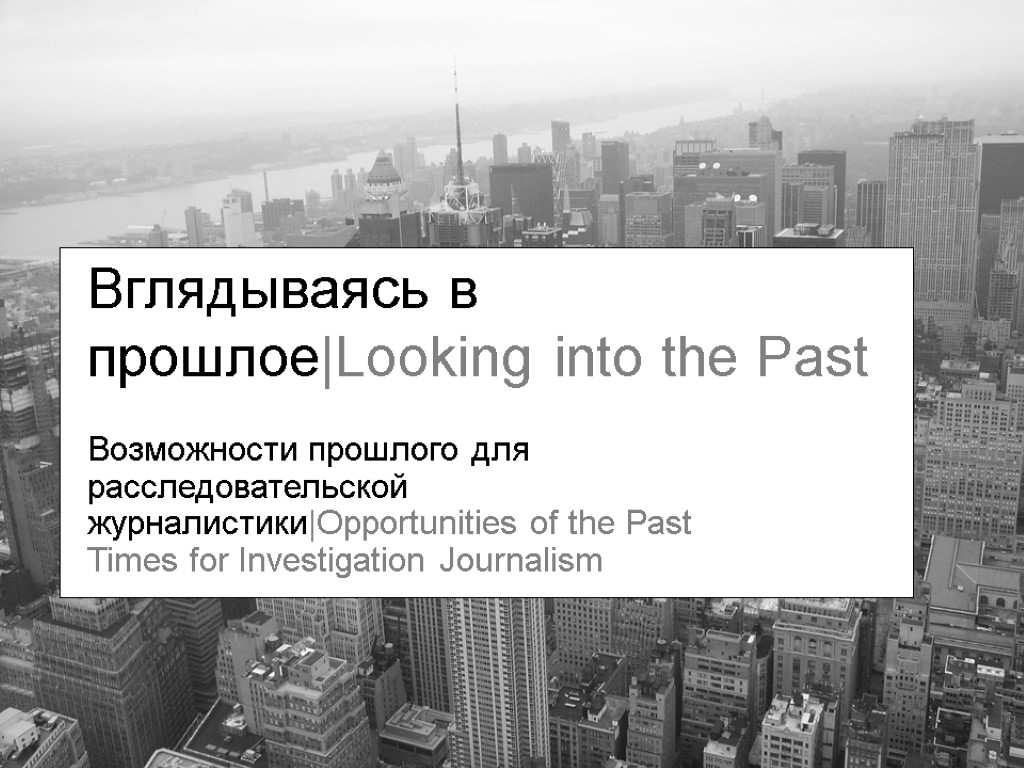 Вглядываясь в прошлое|Looking into the Past Возможности прошлого для расследовательской журналистики|Opportunities of the Past